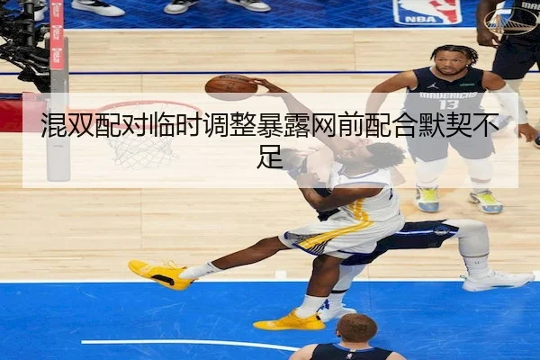 混双配对临时调整暴露网前配合默契不足 | Kaiyun Sports